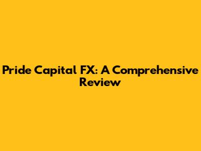 Pride Capital FX: A Comprehensive Review