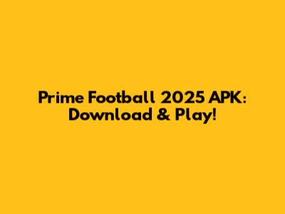 Prime Football 2025 APK: Download & Play!