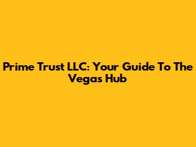 Prime Trust LLC: Your Guide To The Vegas Hub