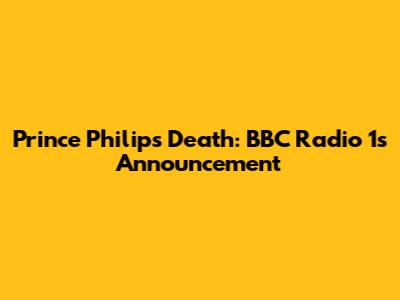 Prince Philip's Death: BBC Radio 1's Announcement