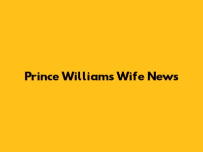 Prince Williams' Wife News
