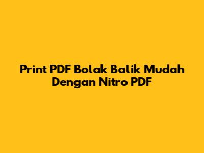 Print PDF Bolak Balik Mudah Dengan Nitro PDF