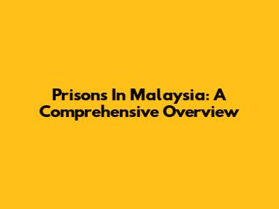 Prisons In Malaysia: A Comprehensive Overview