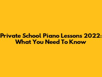 Private School Piano Lessons 2022: What You Need To Know