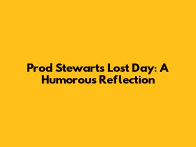 Prod Stewart's Lost Day: A Humorous Reflection