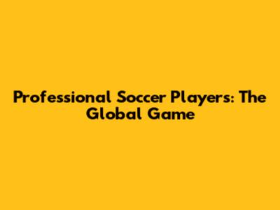 Professional Soccer Players: The Global Game