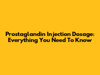 Prostaglandin Injection Dosage: Everything You Need To Know