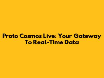 Proto Cosmos Live: Your Gateway To Real-Time Data