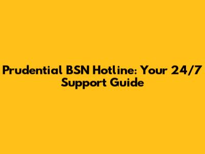 Prudential BSN Hotline: Your 24/7 Support Guide
