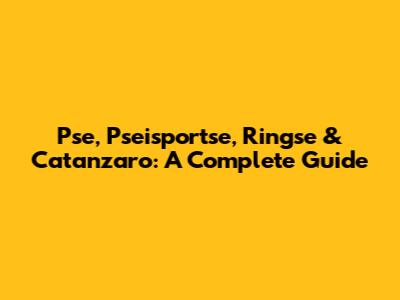 Pse, Pseisportse, Ringse & Catanzaro: A Complete Guide