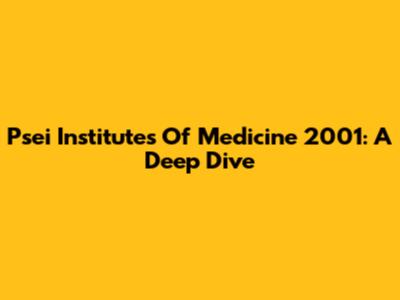 Psei Institutes Of Medicine 2001: A Deep Dive
