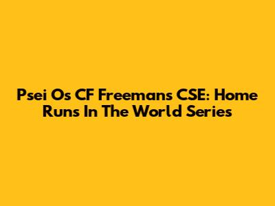 Psei O's CF Freeman's CSE: Home Runs In The World Series