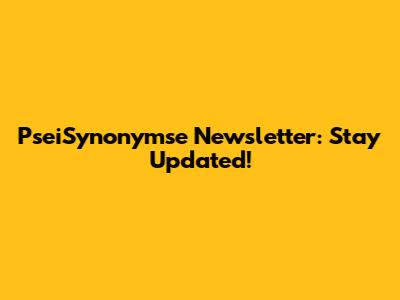 PseiSynonymse Newsletter: Stay Updated!