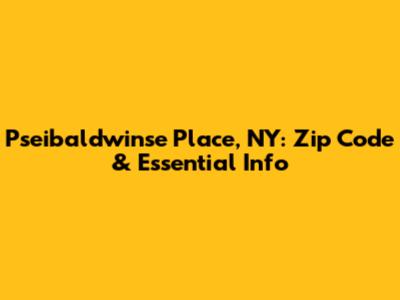 Pseibaldwinse Place, NY: Zip Code & Essential Info