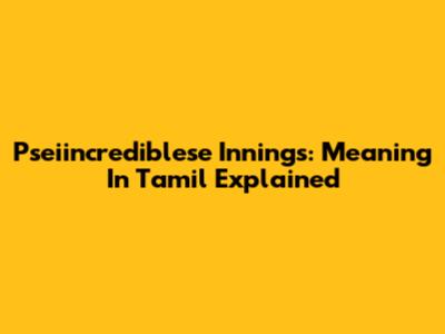 Pseiincrediblese Innings: Meaning In Tamil Explained