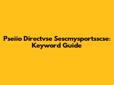 Pseiio Directvse Sescmysportsscse: Keyword Guide