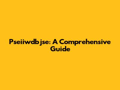Pseiiwdbjse: A Comprehensive Guide