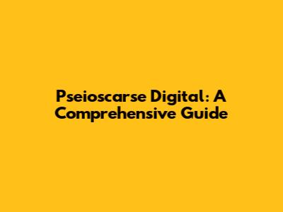 Pseioscarse Digital: A Comprehensive Guide