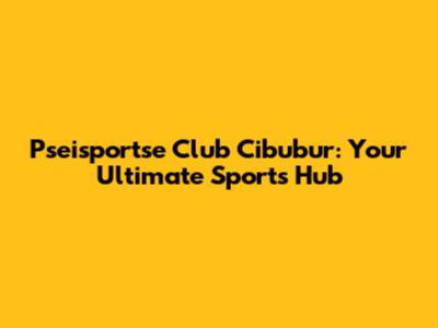 Pseisportse Club Cibubur: Your Ultimate Sports Hub