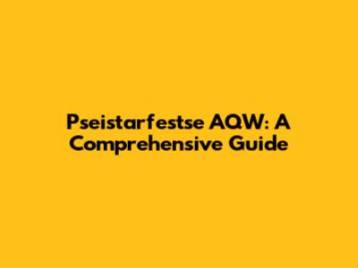 Pseistarfestse AQW: A Comprehensive Guide