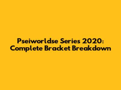 Pseiworldse Series 2020: Complete Bracket Breakdown