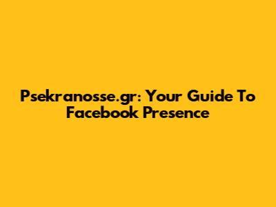 Psekranosse.gr: Your Guide To Facebook Presence