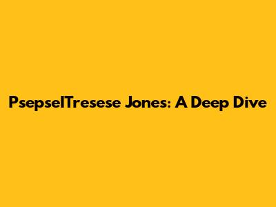 PsepseITresese Jones: A Deep Dive