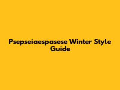 Psepseiaespasese Winter Style Guide