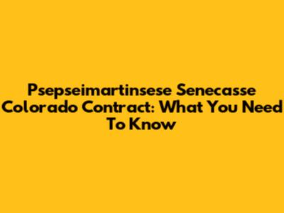 Psepseimartinsese Senecasse Colorado Contract: What You Need To Know