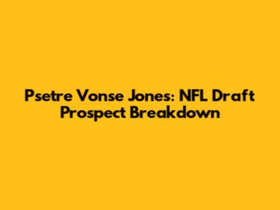 Psetre Vonse Jones: NFL Draft Prospect Breakdown
