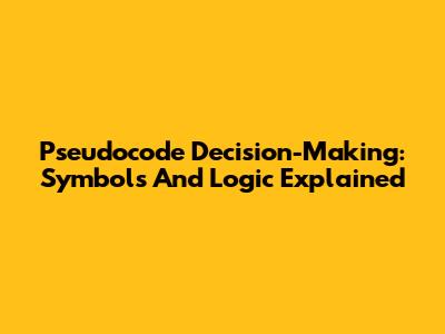 Pseudocode Decision-Making: Symbols And Logic Explained