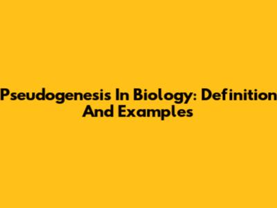 Pseudogenesis In Biology: Definition And Examples