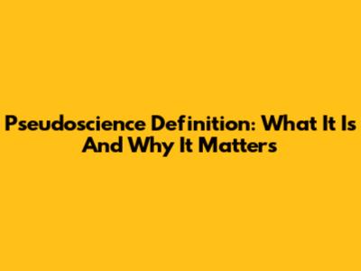 Pseudoscience Definition: What It Is And Why It Matters