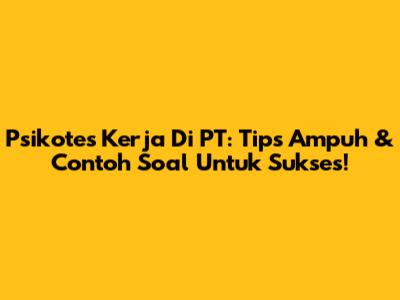 Psikotes Kerja Di PT: Tips Ampuh & Contoh Soal Untuk Sukses!