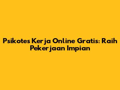 Psikotes Kerja Online Gratis: Raih Pekerjaan Impian
