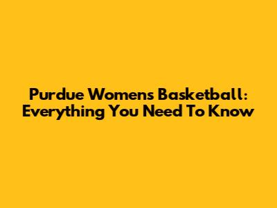 Purdue Women's Basketball: Everything You Need To Know