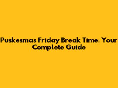 Puskesmas Friday Break Time: Your Complete Guide