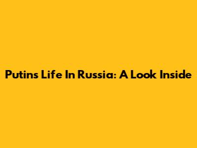 Putin's Life In Russia: A Look Inside