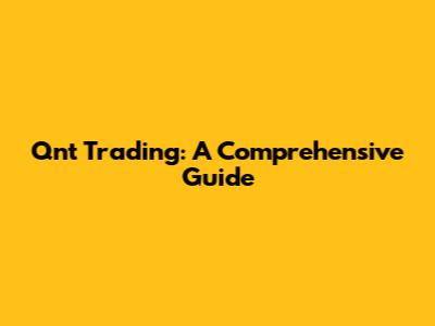 Qnt Trading: A Comprehensive Guide