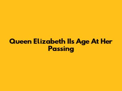 Queen Elizabeth II's Age At Her Passing