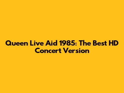 Queen Live Aid 1985: The Best HD Concert Version