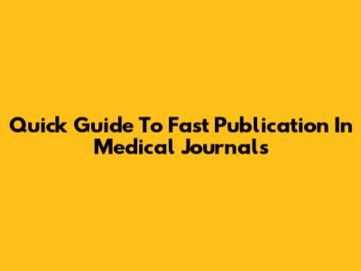 Quick Guide To Fast Publication In Medical Journals