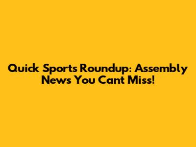 Quick Sports Roundup: Assembly News You Can't Miss!