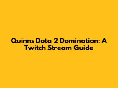 Quinn's Dota 2 Domination: A Twitch Stream Guide