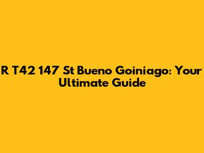 R T42 147 St Bueno Goiniago: Your Ultimate Guide