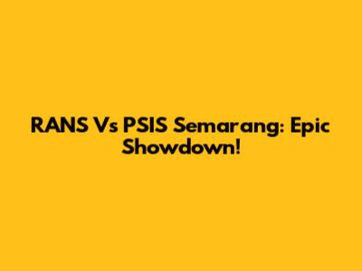 RANS Vs PSIS Semarang: Epic Showdown!