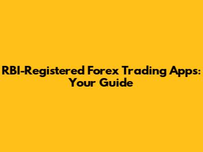 RBI-Registered Forex Trading Apps: Your Guide
