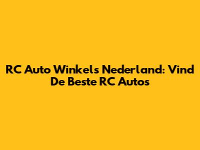 RC Auto Winkels Nederland: Vind De Beste RC Auto's