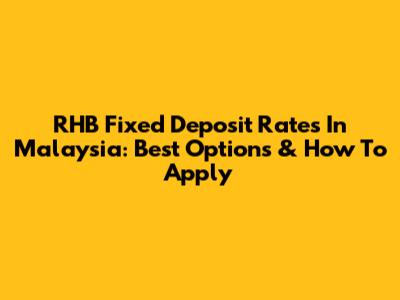 RHB Fixed Deposit Rates In Malaysia: Best Options & How To Apply