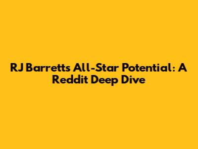 RJ Barrett's All-Star Potential: A Reddit Deep Dive
